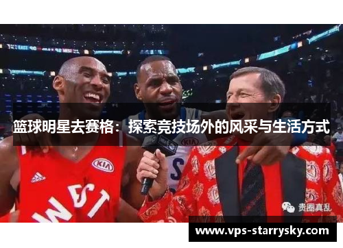 篮球明星去赛格：探索竞技场外的风采与生活方式